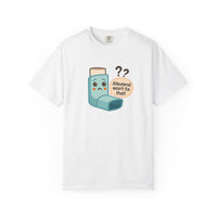 Albuterol Won't Fix That funny T-Shirt | Funny Asthma Shirt, Unisex Gift, Garment-Dyed Tee, Health Humor Tee, Unique Health Awareness Apparel