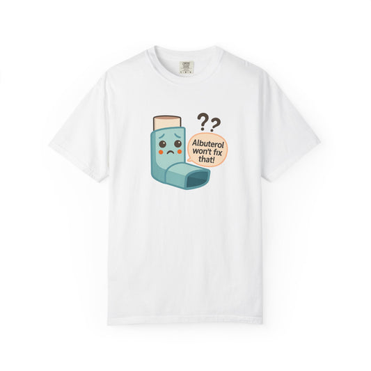 Albuterol Won't Fix That funny T-Shirt | Funny Asthma Shirt, Unisex Gift, Garment-Dyed Tee, Health Humor Tee, Unique Health Awareness Apparel